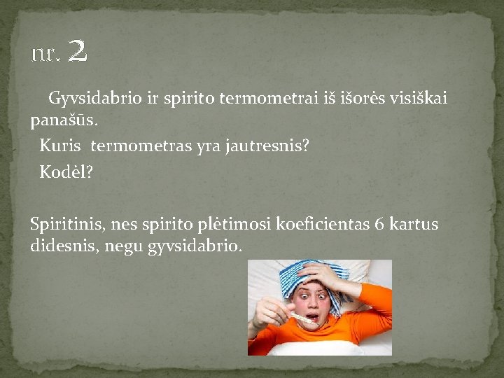nr. 2 Gyvsidabrio ir spirito termometrai iš išorės visiškai panašūs. Kuris termometras yra jautresnis?