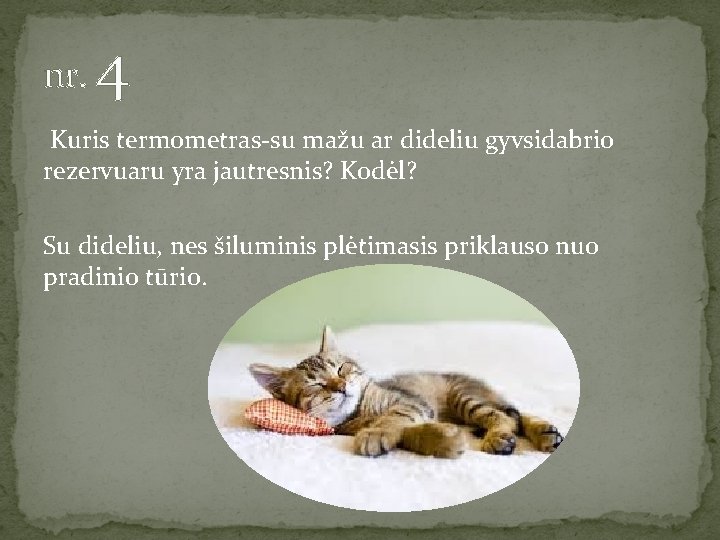 nr. 4 Kuris termometras-su mažu ar dideliu gyvsidabrio rezervuaru yra jautresnis? Kodėl? Su dideliu,