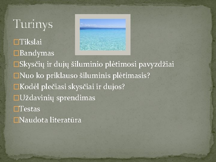 Turinys �Tikslai �Bandymas �Skysčių ir dujų šiluminio plėtimosi pavyzdžiai �Nuo ko priklauso šiluminis plėtimasis?