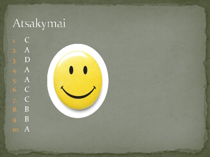 Atsakymai 1. 2. 3. 4. 5. 6. 7. 8. 9. 10. C A D