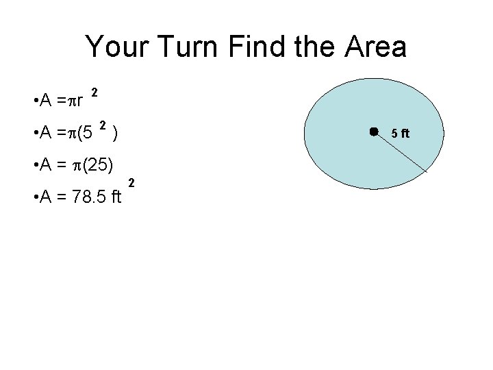 Your Turn Find the Area • A = r 2 • A = (5