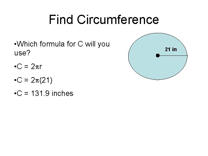 Find Circumference • Which formula for C will you use? • C = 2