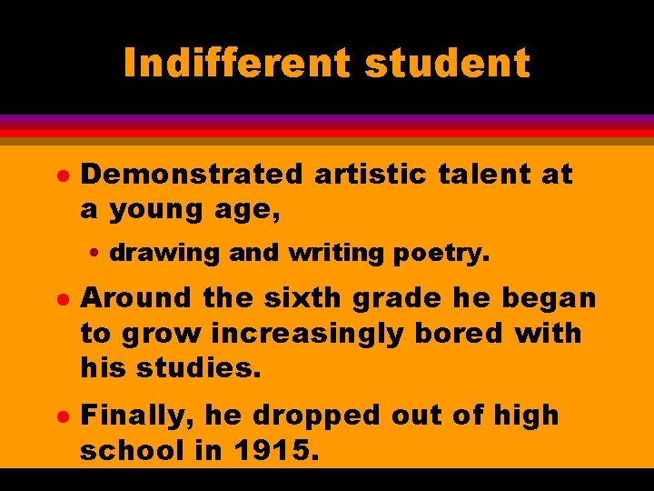 Indifferent student l Demonstrated artistic talent at a young age, • drawing and writing