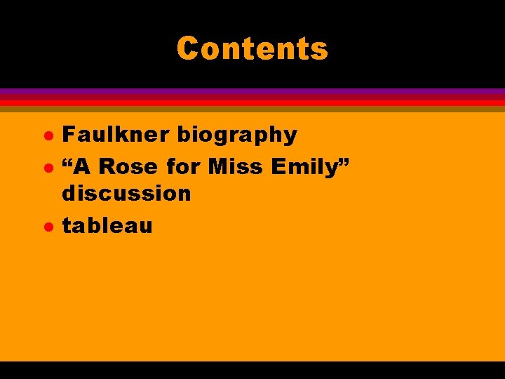 Contents l l l Faulkner biography “A Rose for Miss Emily” discussion tableau 