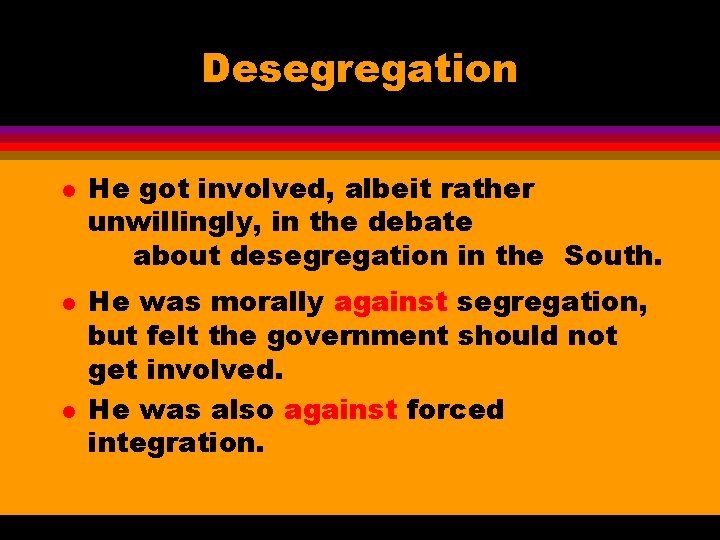 Desegregation l l l He got involved, albeit rather unwillingly, in the debate about