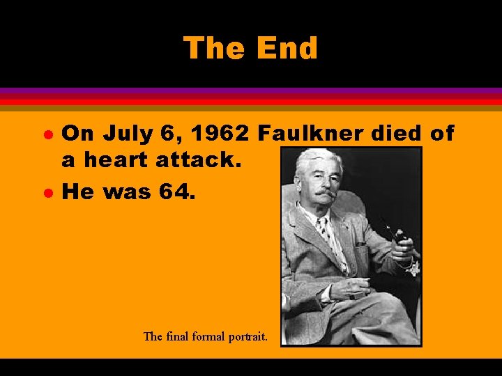 The End l l On July 6, 1962 Faulkner died of a heart attack.