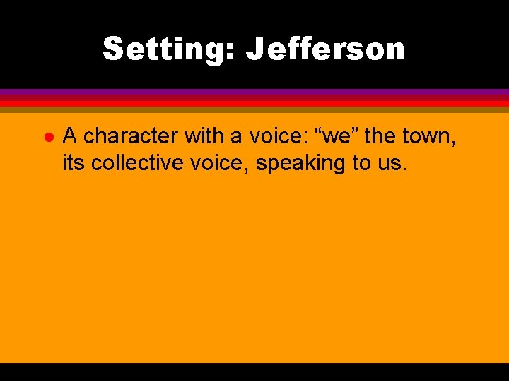 Setting: Jefferson l A character with a voice: “we” the town, its collective voice,