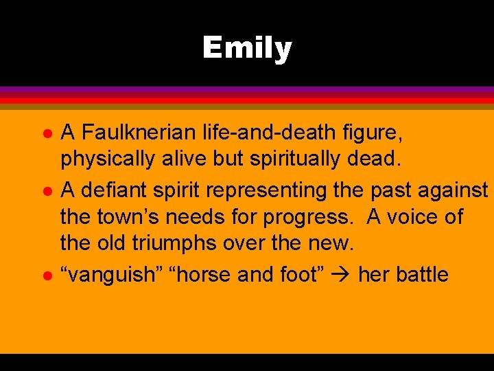 Emily l l l A Faulknerian life-and-death figure, physically alive but spiritually dead. A