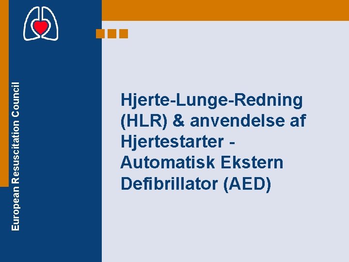 European Resuscitation Council Hjerte-Lunge-Redning (HLR) & anvendelse af Hjertestarter Automatisk Ekstern Defibrillator (AED) 