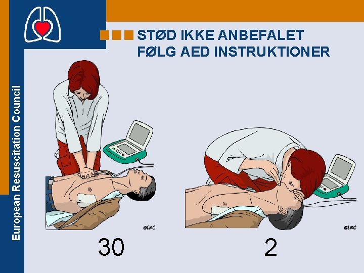 European Resuscitation Council STØD IKKE ANBEFALET FØLG AED INSTRUKTIONER 30 2 