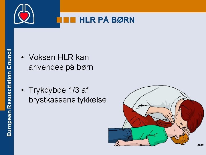 European Resuscitation Council HLR PÅ BØRN • Voksen HLR kan anvendes på børn •