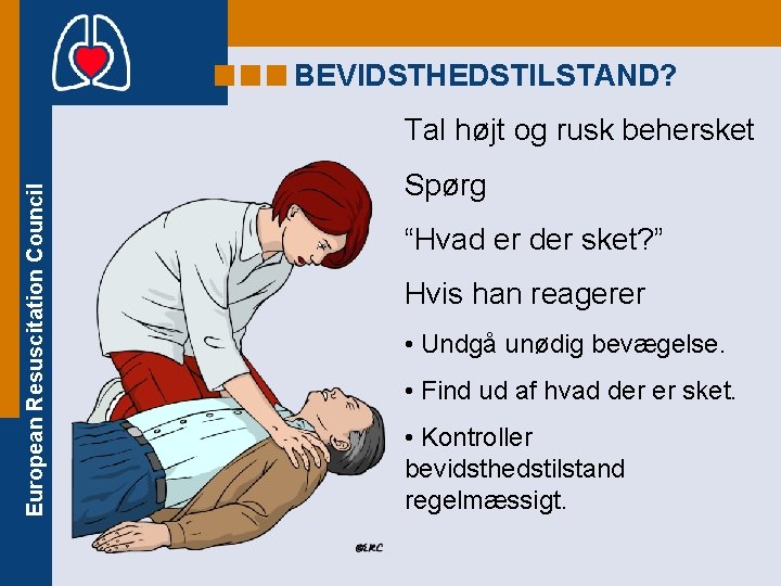 BEVIDSTHEDSTILSTAND? European Resuscitation Council Tal højt og rusk behersket Spørg “Hvad er der sket?