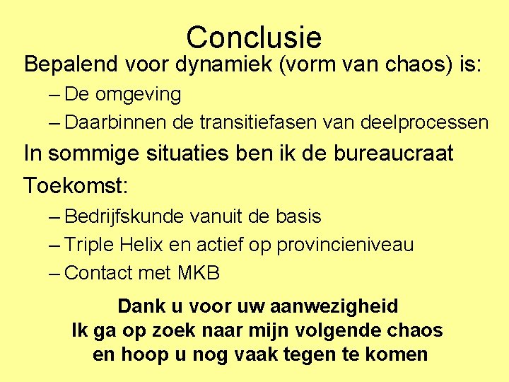 Conclusie Bepalend voor dynamiek (vorm van chaos) is: – De omgeving – Daarbinnen de Conclusie Bepalend voor dynamiek (vorm van chaos) is: – De omgeving – Daarbinnen de
