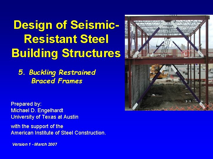 Design of Seismic. Resistant Steel Building Structures 5. Buckling Restrained Braced Frames Prepared by: