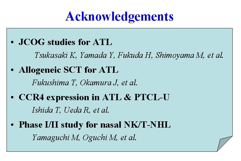 Acknowledgements • JCOG studies for ATL Tsukasaki K, Yamada Y, Fukuda H, Shimoyama M,