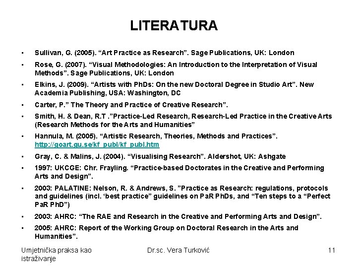 LITERATURA • Sullivan, G. (2005). “Art Practice as Research”. Sage Publications, UK: London •