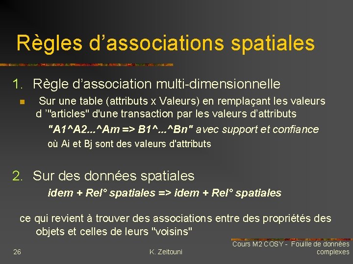 Règles d’associations spatiales 1. Règle d’association multi-dimensionnelle n Sur une table (attributs x Valeurs)