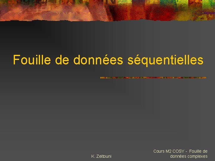 Fouille de données séquentielles K. Zeitouni Cours M 2 COSY - Fouille de données