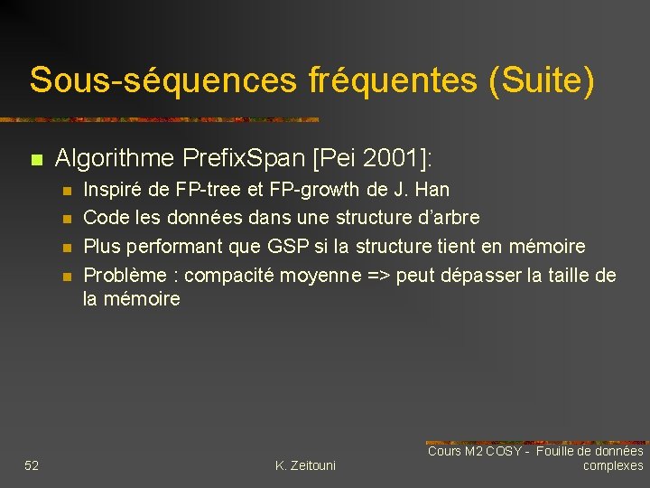 Sous-séquences fréquentes (Suite) n Algorithme Prefix. Span [Pei 2001]: n n 52 Inspiré de