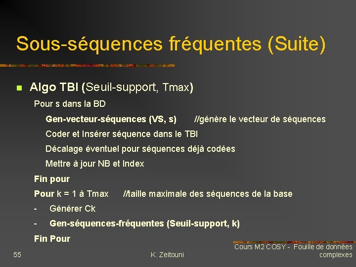 Sous-séquences fréquentes (Suite) n Algo TBI (Seuil-support, Tmax) Pour s dans la BD Gen-vecteur-séquences