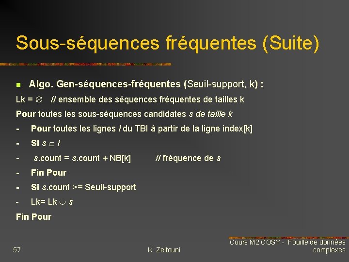 Sous-séquences fréquentes (Suite) n Algo. Gen-séquences-fréquentes (Seuil-support, k) : Lk = // ensemble des