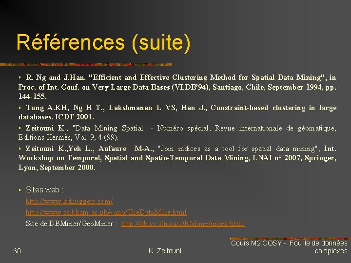 Références (suite) R. Ng and J. Han, "Efficient and Effective Clustering Method for Spatial