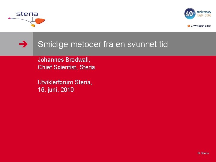  www. steria. no Smidige metoder fra en svunnet tid Johannes Brodwall, Chief Scientist,