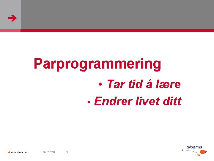  Parprogrammering • Tar tid å lære • Endrer livet ditt www. steria. no