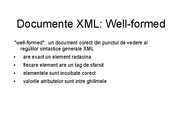 Documente XML: Well-formed "well-formed": un document corect din punctul de vedere al regulilor sintactice