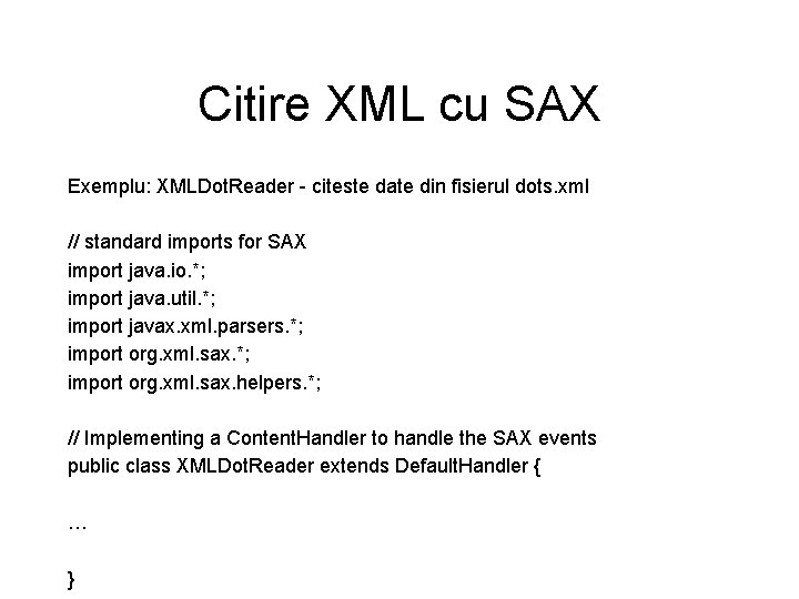 Citire XML cu SAX Exemplu: XMLDot. Reader - citeste date din fisierul dots. xml