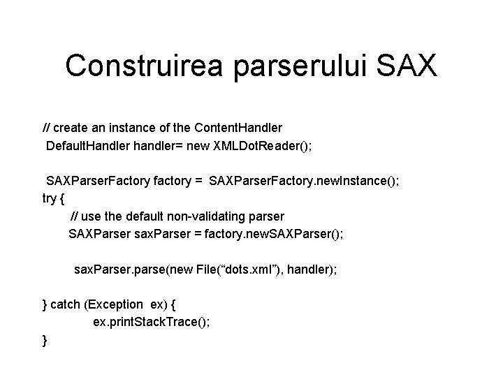 Construirea parserului SAX // create an instance of the Content. Handler Default. Handler handler=
