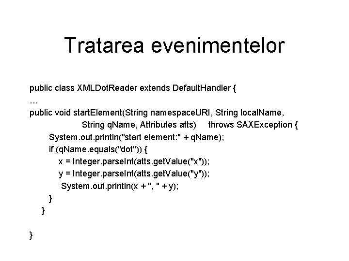 Tratarea evenimentelor public class XMLDot. Reader extends Default. Handler { … public void start.