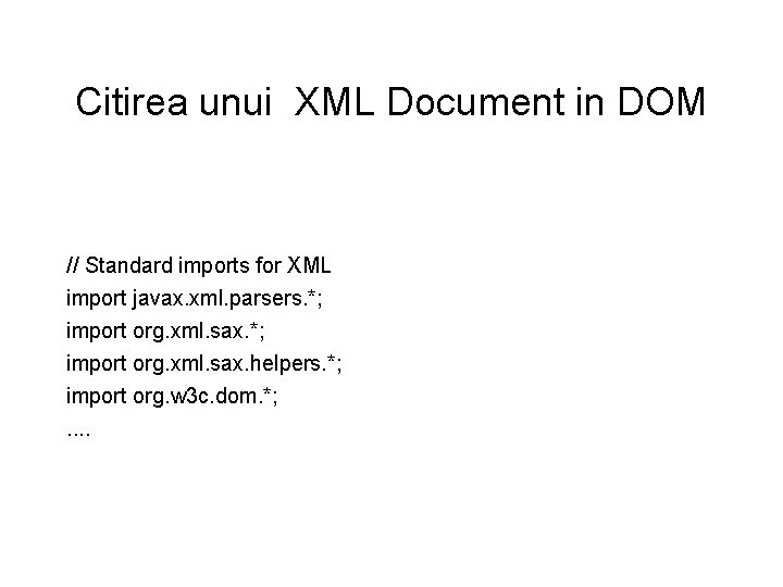 Citirea unui XML Document in DOM // Standard imports for XML import javax. xml.