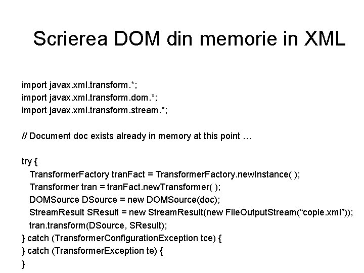 Scrierea DOM din memorie in XML import javax. xml. transform. *; import javax. xml.