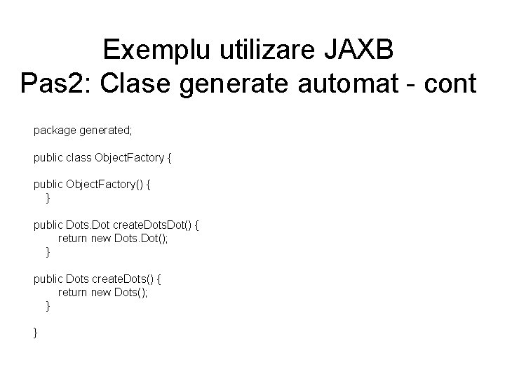 Exemplu utilizare JAXB Pas 2: Clase generate automat - cont package generated; public class