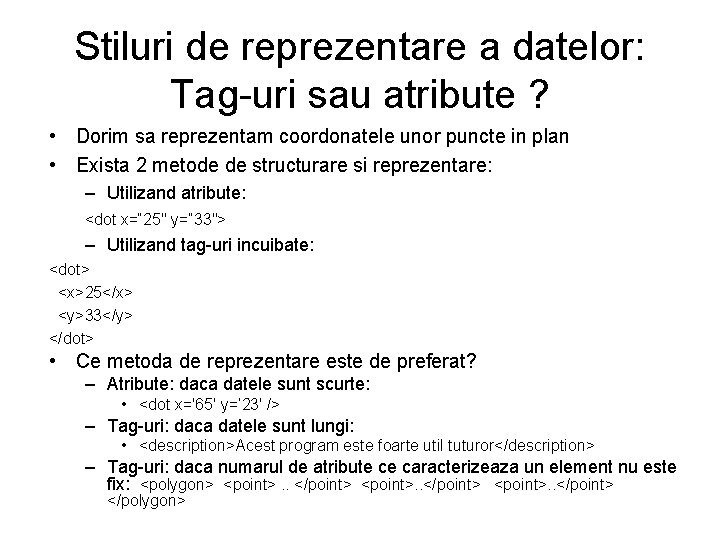 Stiluri de reprezentare a datelor: Tag-uri sau atribute ? • Dorim sa reprezentam coordonatele