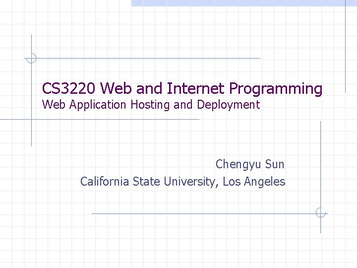 CS 3220 Web and Internet Programming Web Application Hosting and Deployment Chengyu Sun California