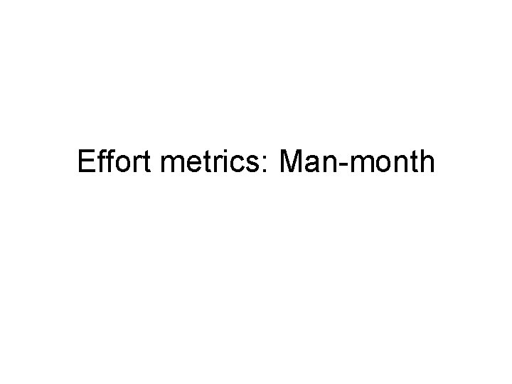 Effort metrics: Man-month 