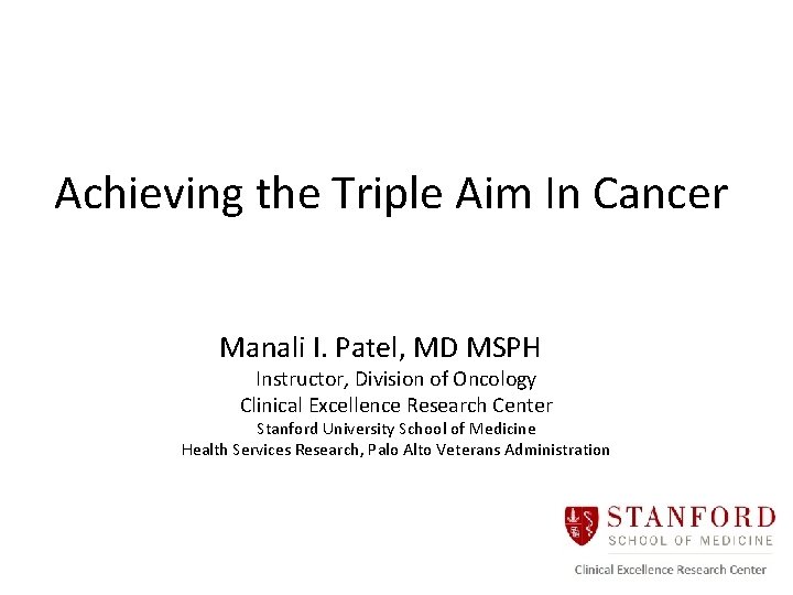 Achieving the Triple Aim In Cancer Manali I. Patel, MD MSPH Instructor, Division of