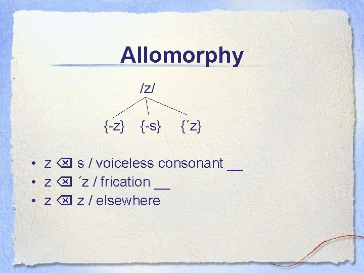 Allomorphy /z/ {-z} {-s} {´z} • z s / voiceless consonant __ • z