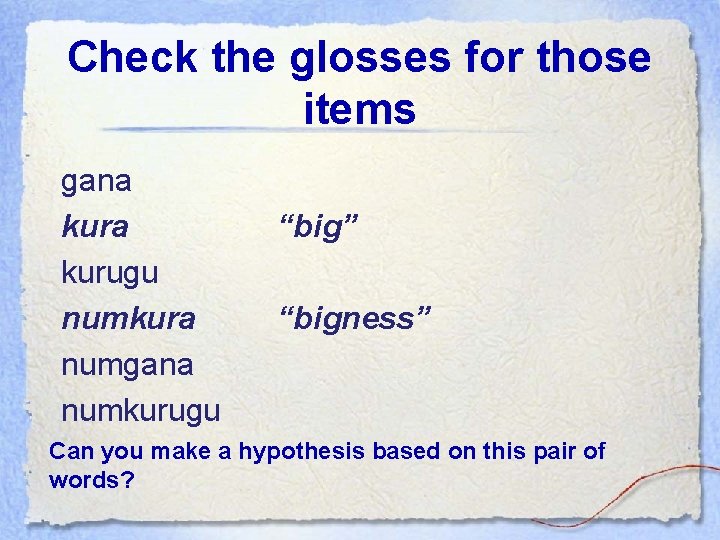 Check the glosses for those items gana kurugu numkura numgana numkurugu “big” “bigness” Can