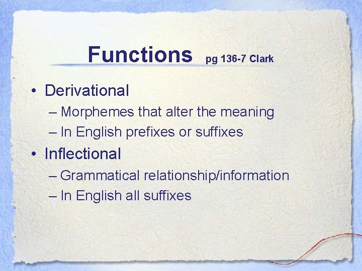 Functions pg 136 -7 Clark • Derivational – Morphemes that alter the meaning –