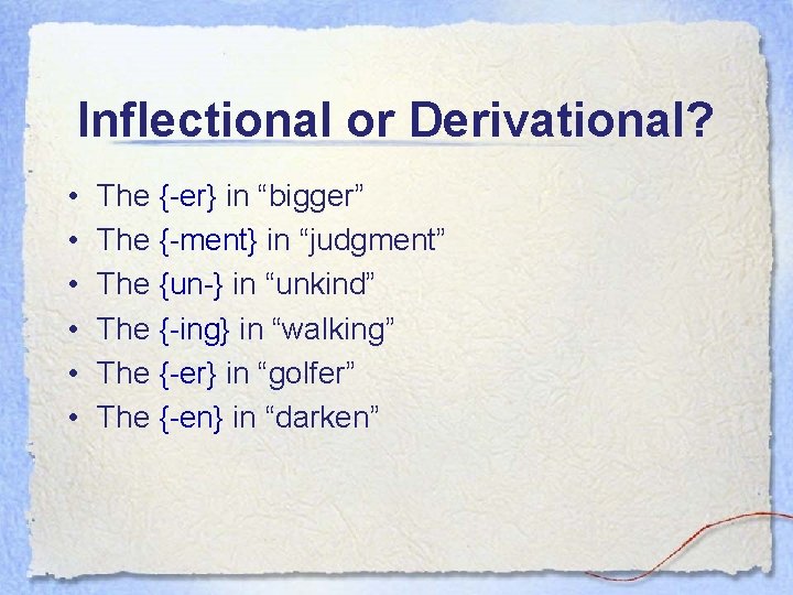 Inflectional or Derivational? • • • The {-er} in “bigger” The {-ment} in “judgment”