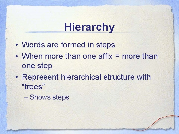 Hierarchy • Words are formed in steps • When more than one affix =