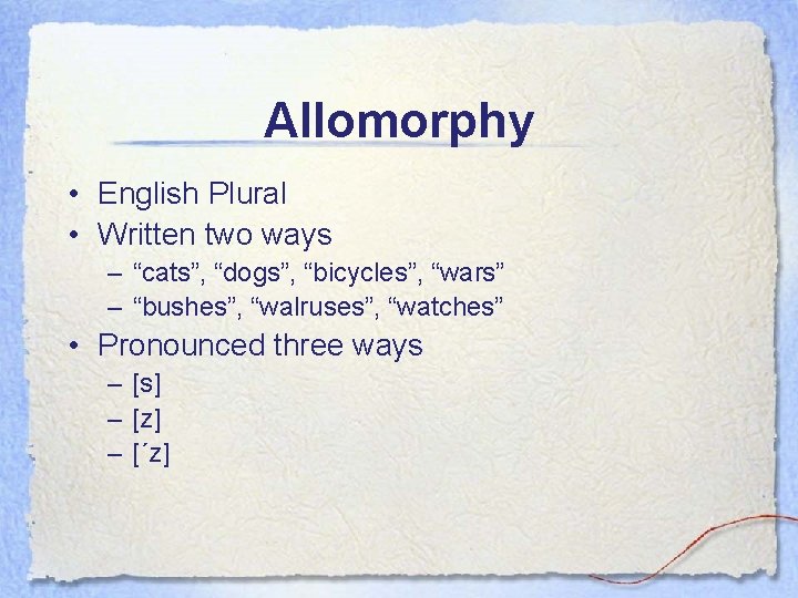 Allomorphy • English Plural • Written two ways – “cats”, “dogs”, “bicycles”, “wars” –