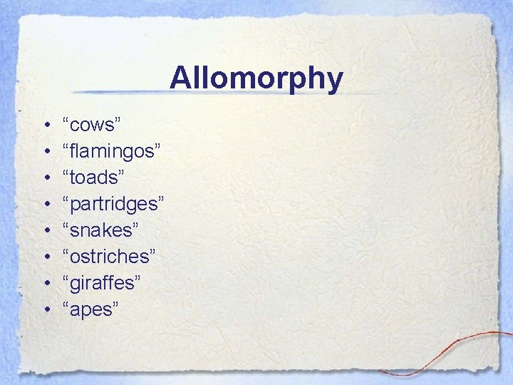 Allomorphy • • “cows” “flamingos” “toads” “partridges” “snakes” “ostriches” “giraffes” “apes” 