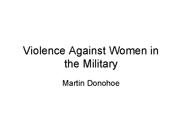 Violence Against Women in the Military Martin Donohoe 