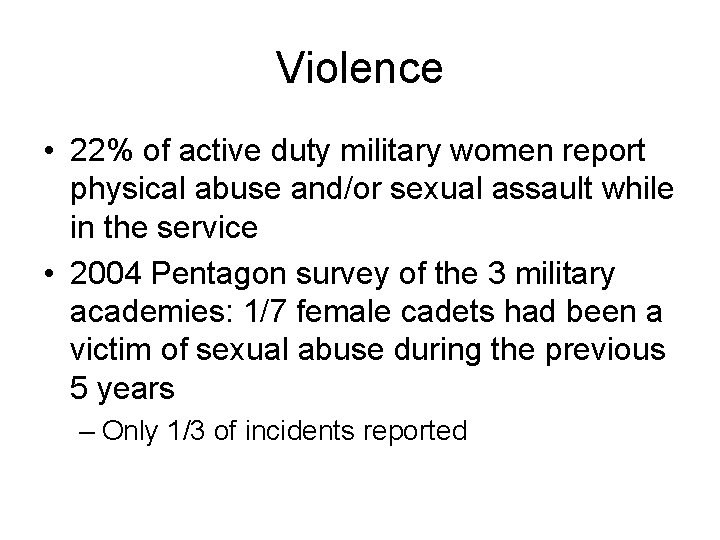 Violence • 22% of active duty military women report physical abuse and/or sexual assault