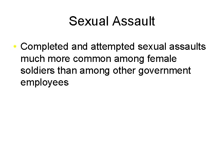 Sexual Assault • Completed and attempted sexual assaults much more common among female soldiers