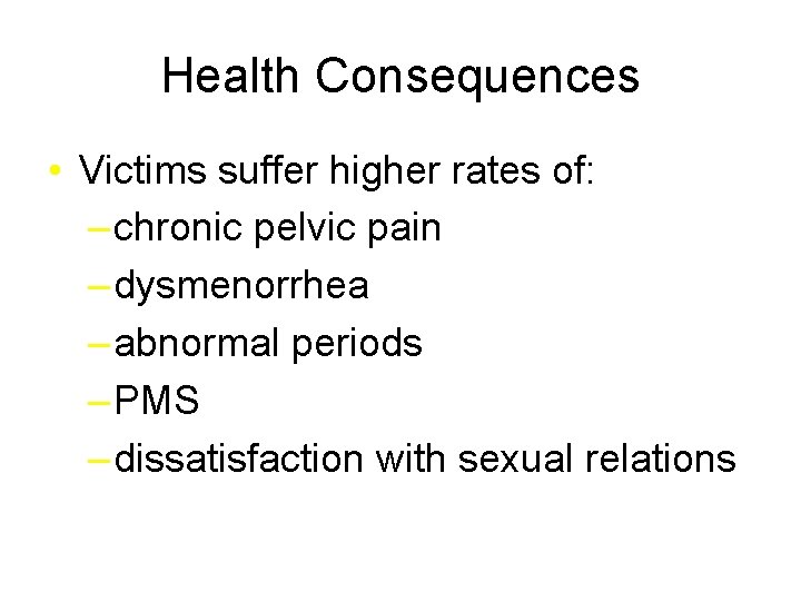 Health Consequences • Victims suffer higher rates of: – chronic pelvic pain – dysmenorrhea
